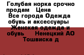 Голубая норка.срочно продам › Цена ­ 28 000 - Все города Одежда, обувь и аксессуары » Женская одежда и обувь   . Ненецкий АО,Тошвиска д.